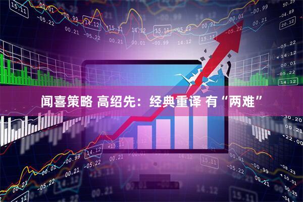 闻喜策略 高绍先：经典重译 有“两难”